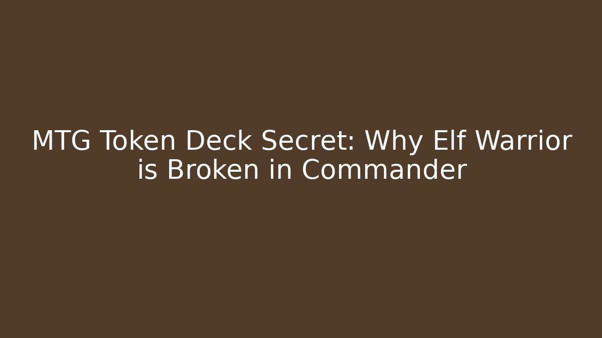 MTG Token Deck Secret: Why Elf Warrior is Broken in Commander