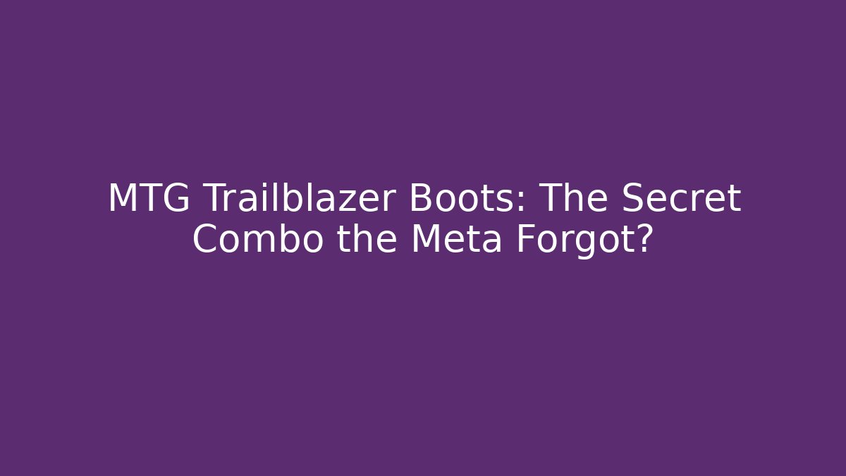 MTG Trailblazer Boots: The Secret Combo the Meta Forgot?