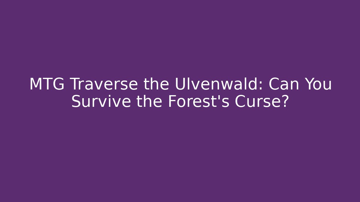 MTG Traverse the Ulvenwald: Can You Survive the Forest's Curse?