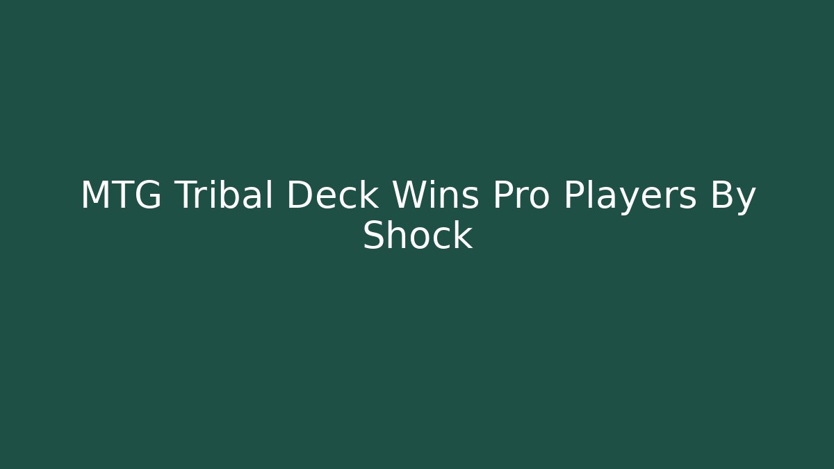MTG Tribal Deck Wins Pro Players By Shock