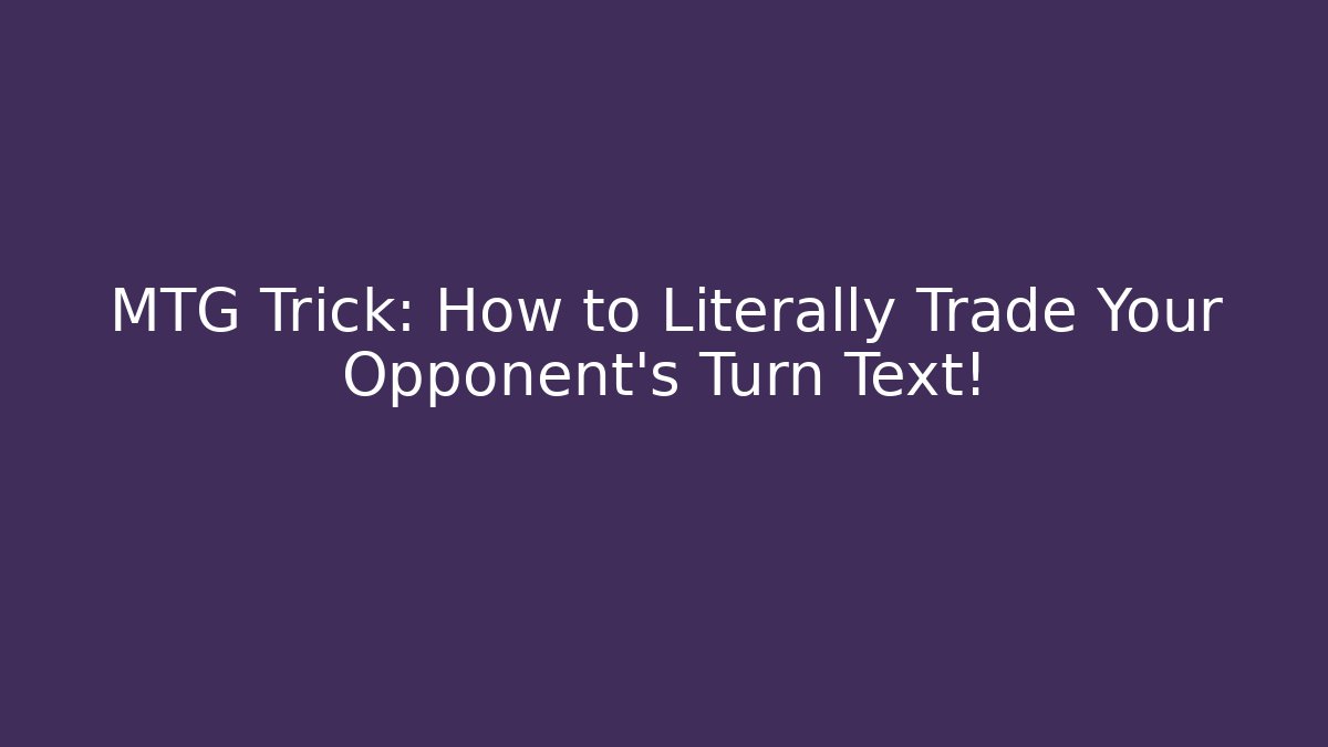 MTG Trick: How to Literally Trade Your Opponent's Turn Text!