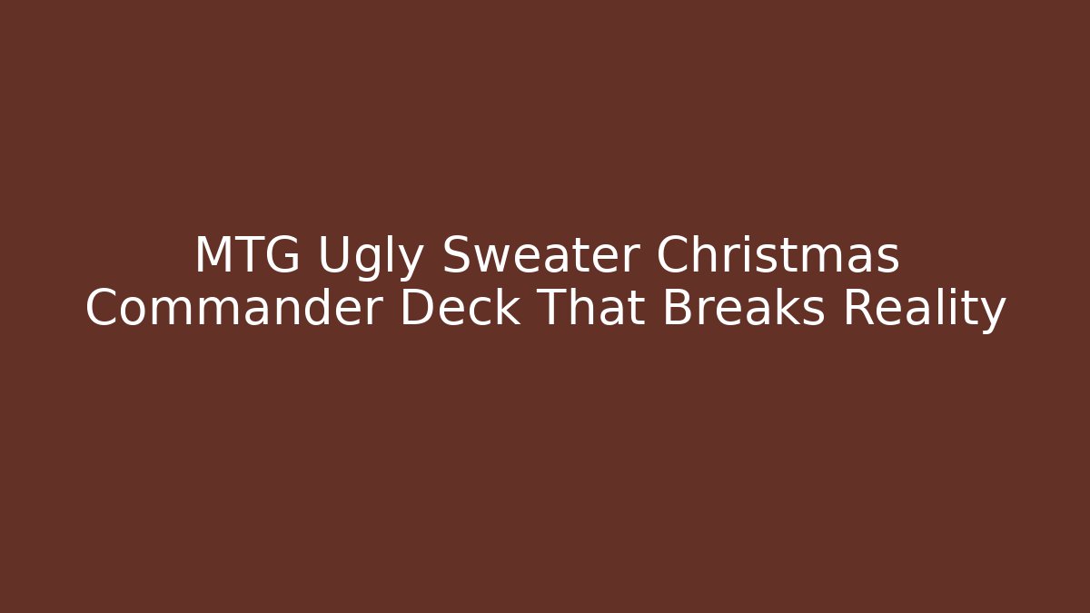 MTG Ugly Sweater Christmas Commander Deck That Breaks Reality