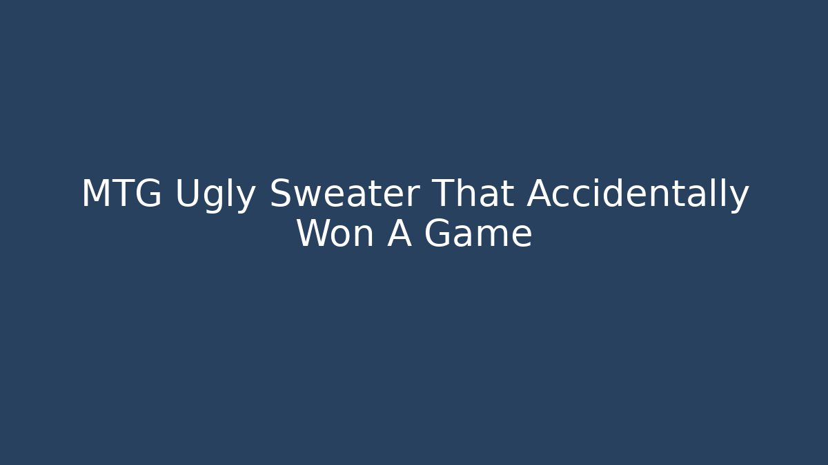 MTG Ugly Sweater That Accidentally Won A Game