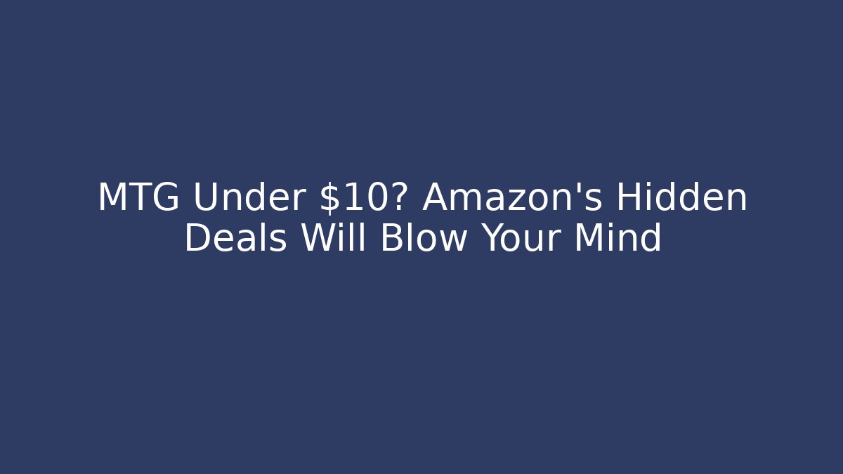 MTG Under $10? Amazon's Hidden Deals Will Blow Your Mind