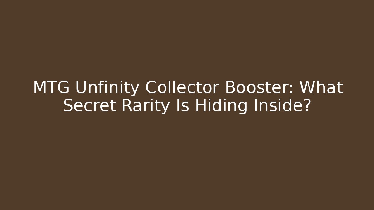 MTG Unfinity Collector Booster: What Secret Rarity Is Hiding Inside?
