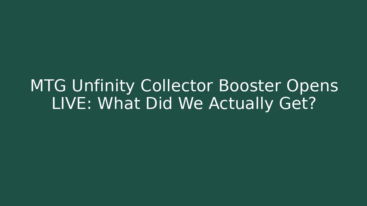 MTG Unfinity Collector Booster Opens LIVE: What Did We Actually Get?