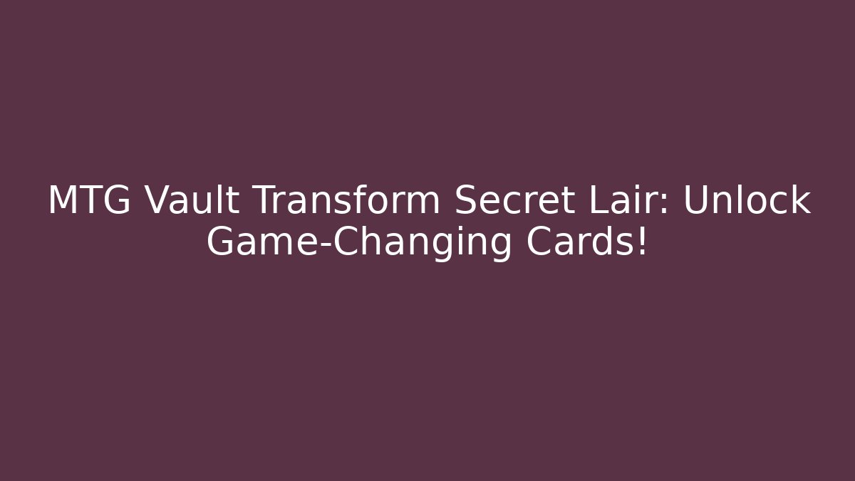 MTG Vault Transform Secret Lair: Unlock Game-Changing Cards!