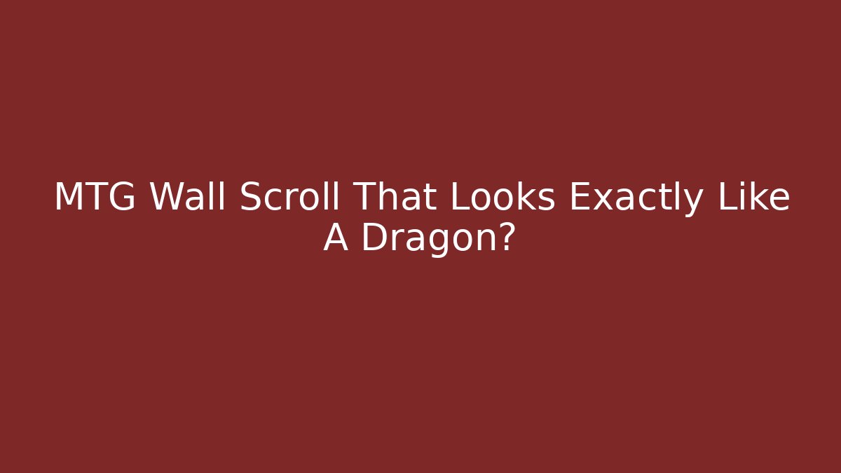 MTG Wall Scroll That Looks Exactly Like A Dragon?