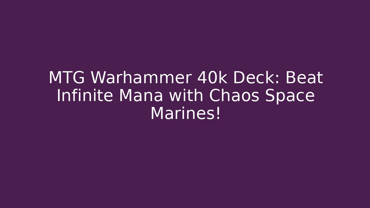 MTG Warhammer 40k Deck: Beat Infinite Mana with Chaos Space Marines!