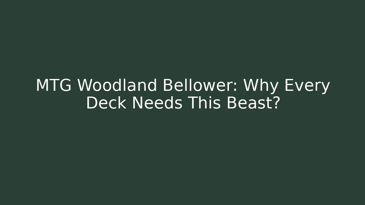 MTG Woodland Bellower: Why Every Deck Needs This Beast?