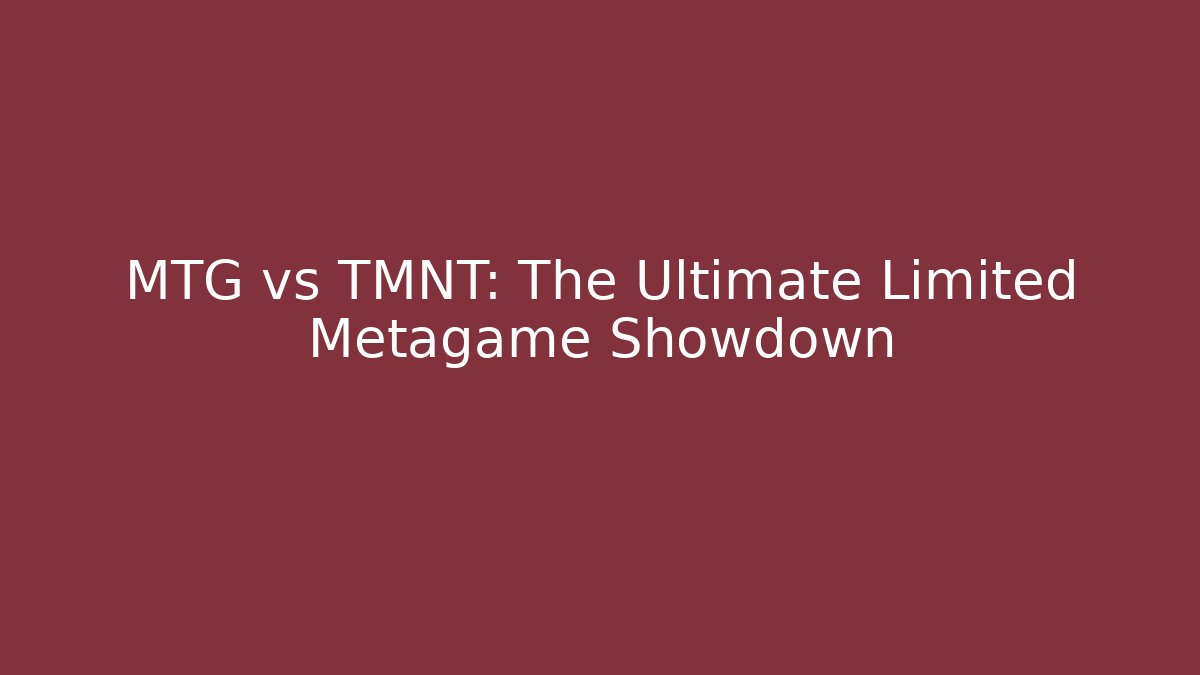 MTG vs TMNT: The Ultimate Limited Metagame Showdown