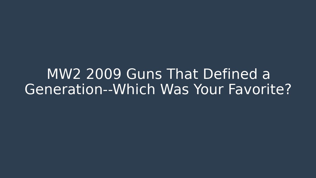 MW2 2009 Guns That Defined a Generation—Which Was Your Favorite?