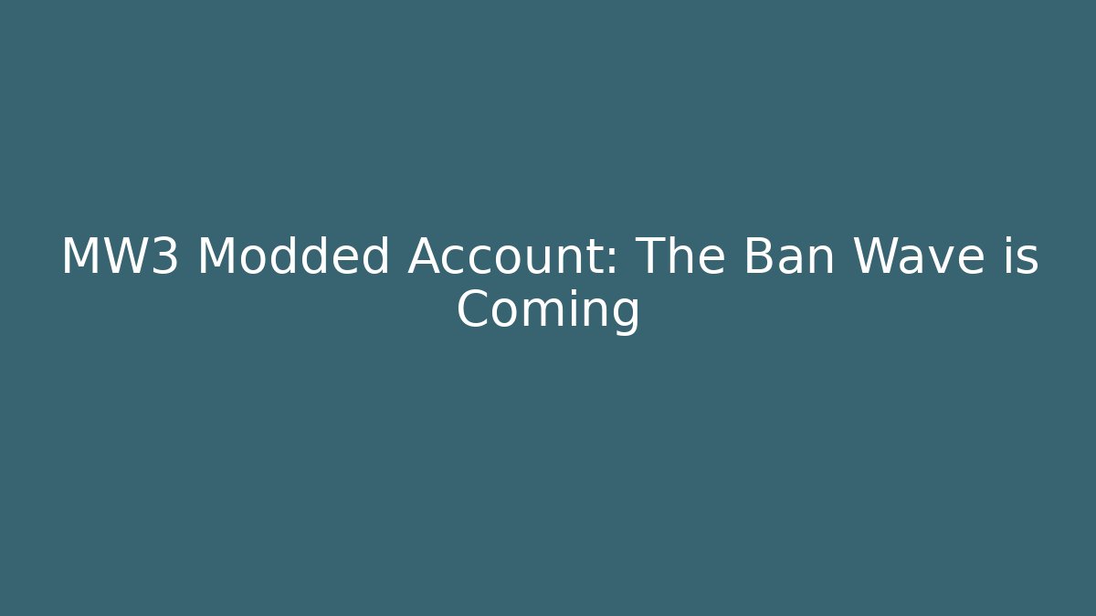 MW3 Modded Account: The Ban Wave is Coming