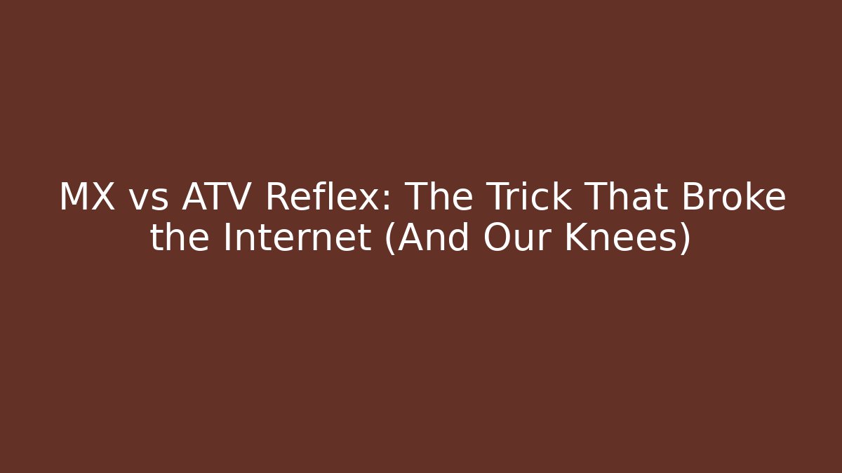 MX vs ATV Reflex: The Trick That Broke the Internet (And Our Knees)