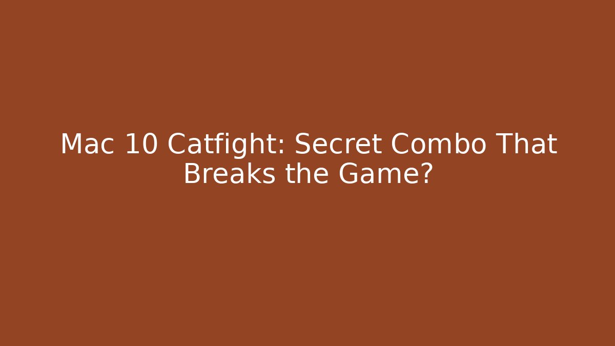 Mac 10 Catfight: Secret Combo That Breaks the Game? - Método de Aprovação