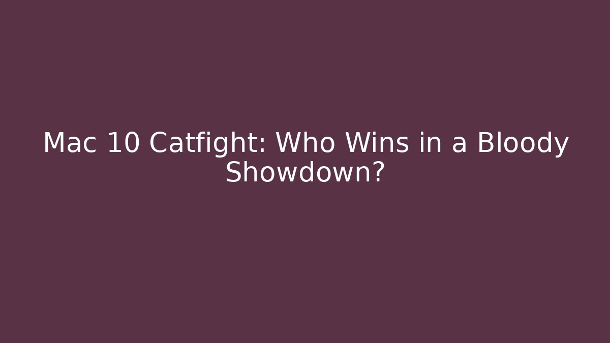 Mac 10 Catfight: Who Wins in a Bloody Showdown?