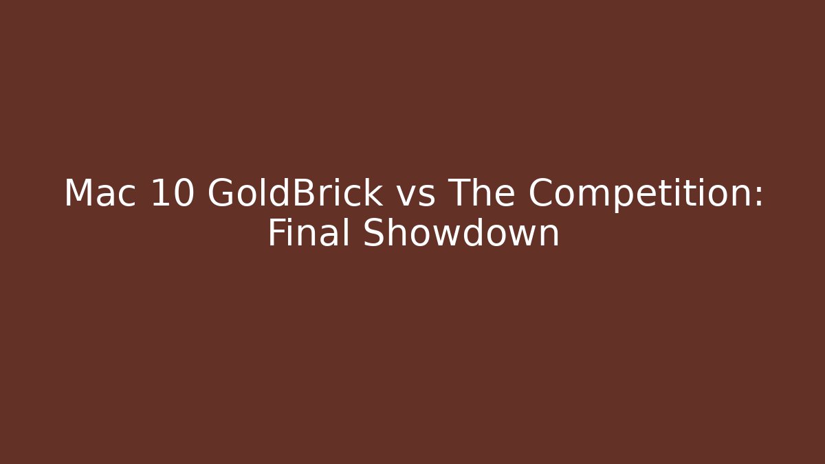 Mac 10 GoldBrick vs The Competition: Final Showdown