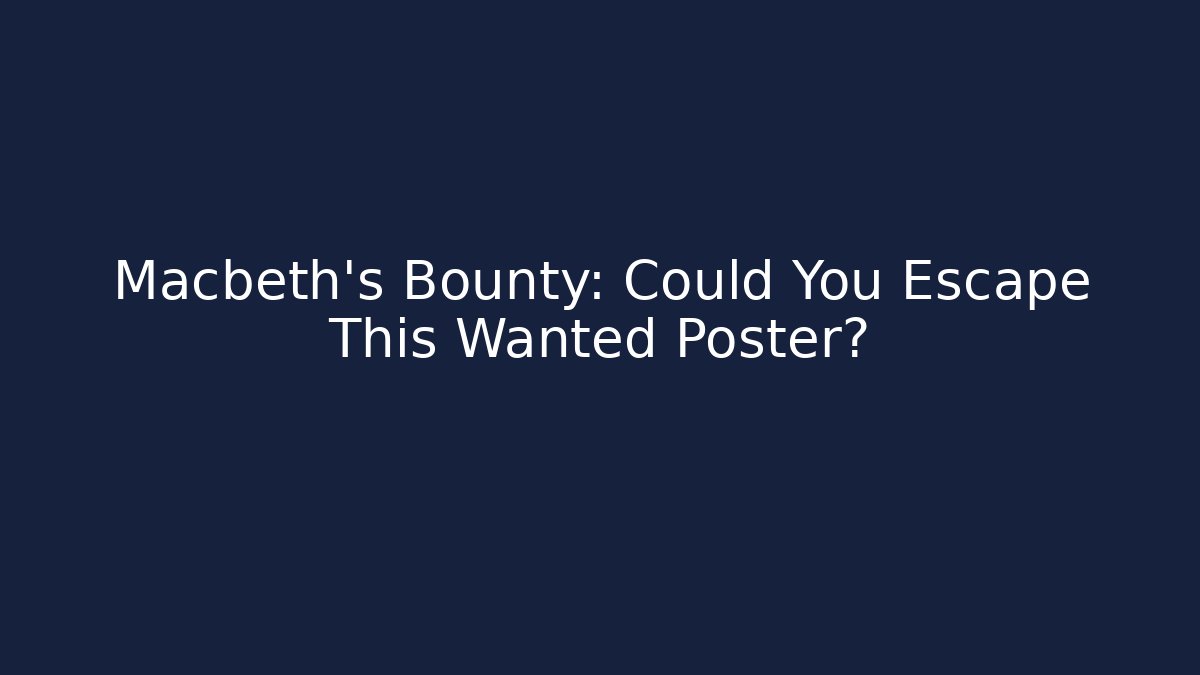 Macbeth's Bounty: Could You Escape This Wanted Poster?