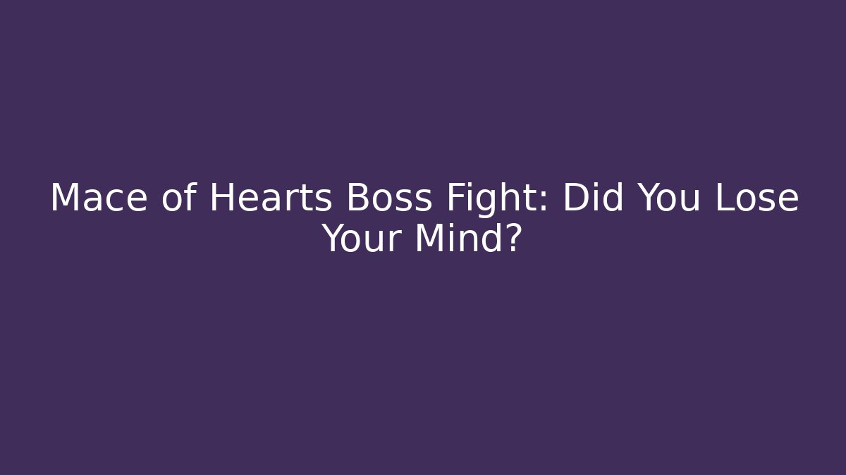 Mace of Hearts Boss Fight: Did You Lose Your Mind? - Método de Aprovação