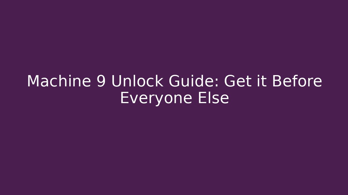 Machine 9 Unlock Guide: Get it Before Everyone Else - Método de Aprovação