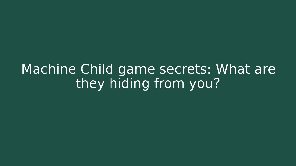 Machine Child game secrets: What are they hiding from you?