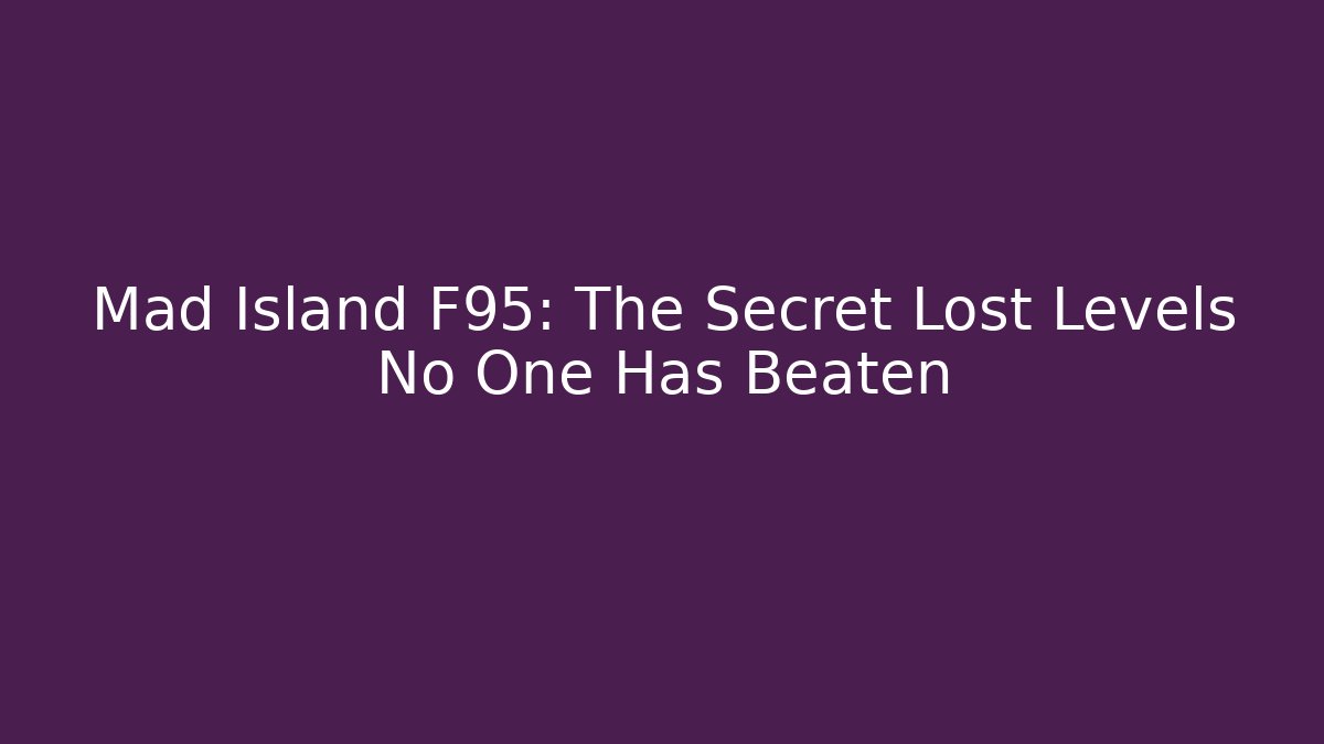 Mad Island F95: The Secret Lost Levels No One Has Beaten