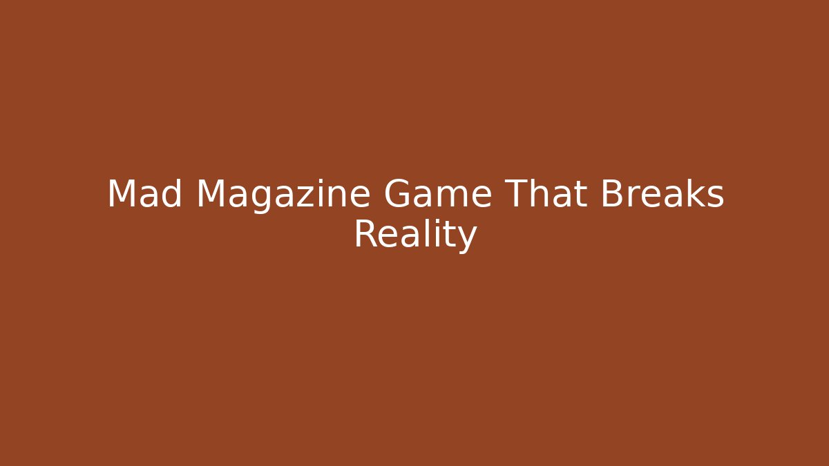 Mad Magazine Game That Breaks Reality