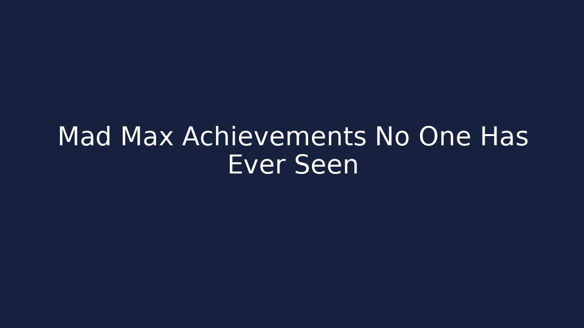 Mad Max Achievements No One Has Ever Seen