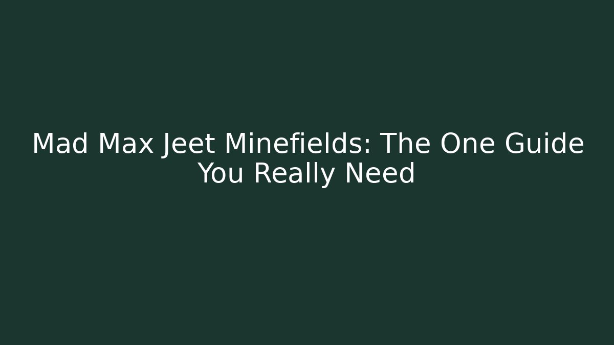 Mad Max Jeet Minefields: The One Guide You Really Need - Método de Aprovação