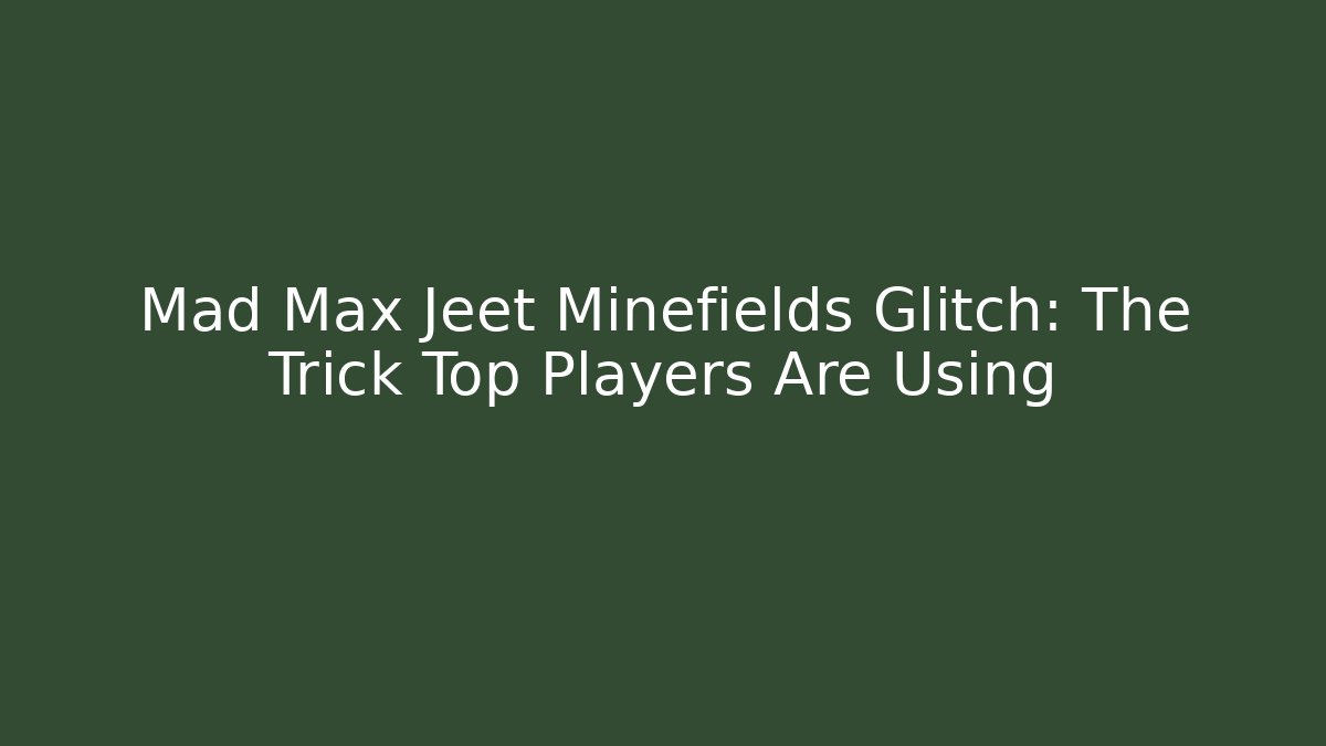 Mad Max Jeet Minefields Glitch: The Trick Top Players Are Using