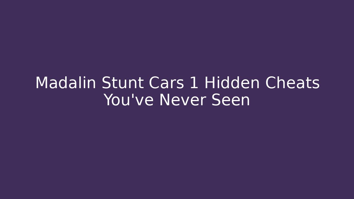 Madalin Stunt Cars 1 Hidden Cheats You’ve Never Seen
