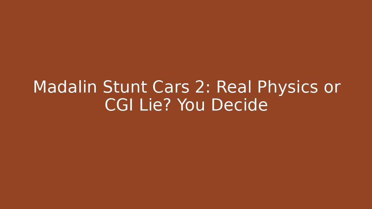 Madalin Stunt Cars 2: Real Physics or CGI Lie? You Decide