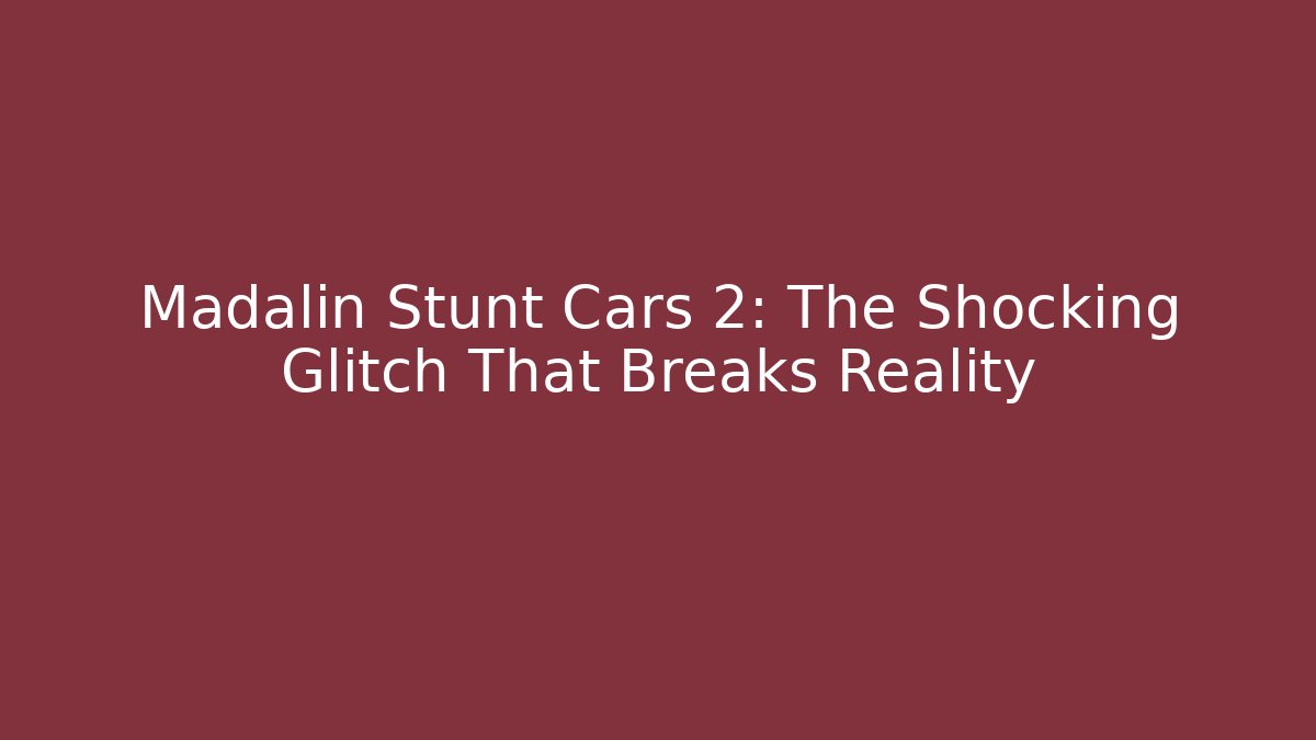 Madalin Stunt Cars 2: The Shocking Glitch That Breaks Reality