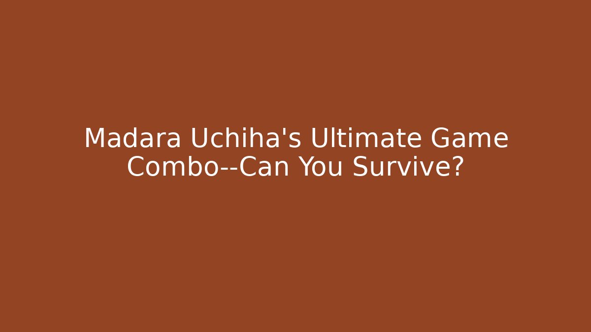 Madara Uchiha’s Ultimate Game Combo—Can You Survive?