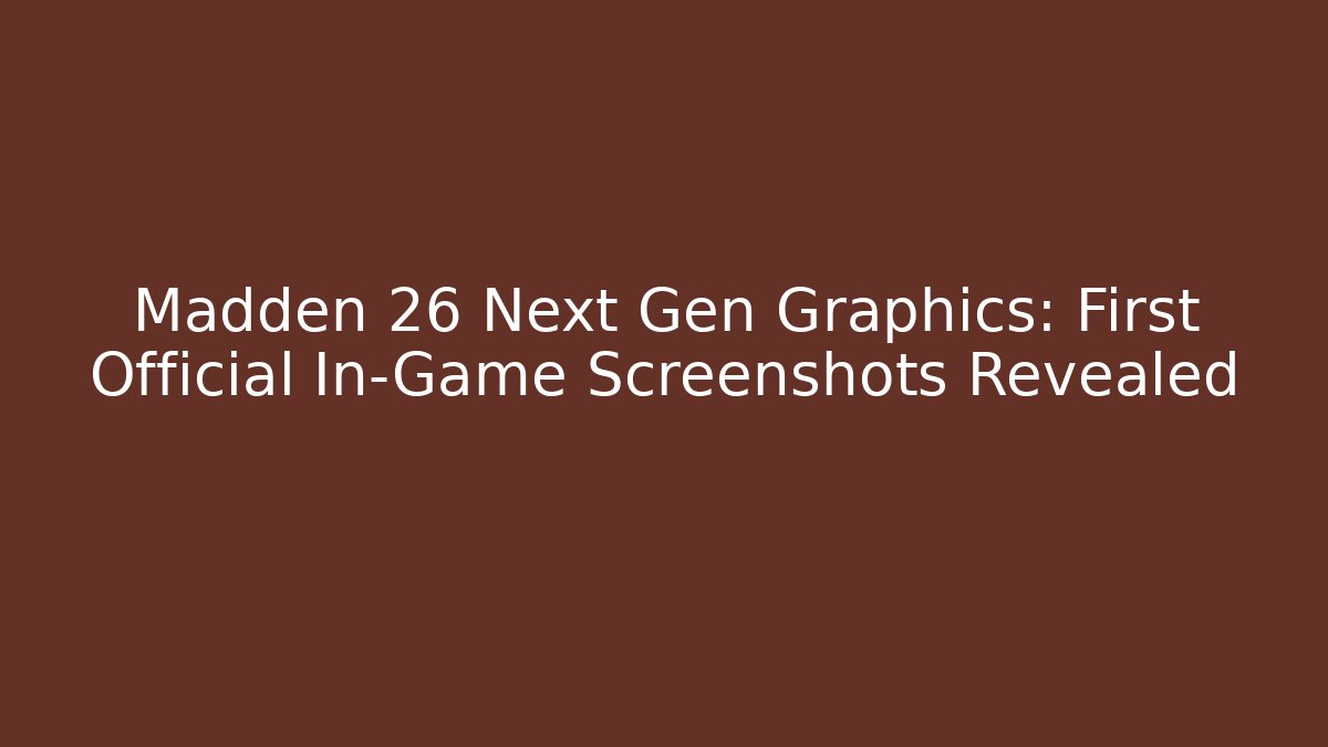 Madden 26 Next Gen Graphics: First Official In-Game Screenshots Revealed