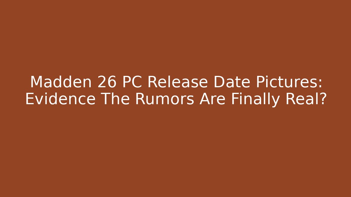 Madden 26 PC Release Date Pictures: Evidence The Rumors Are Finally Real?