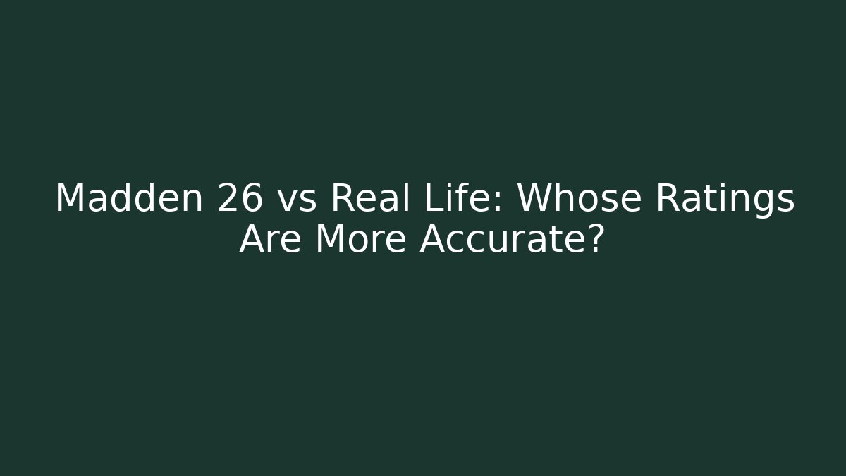 Madden 26 vs Real Life: Whose Ratings Are More Accurate?