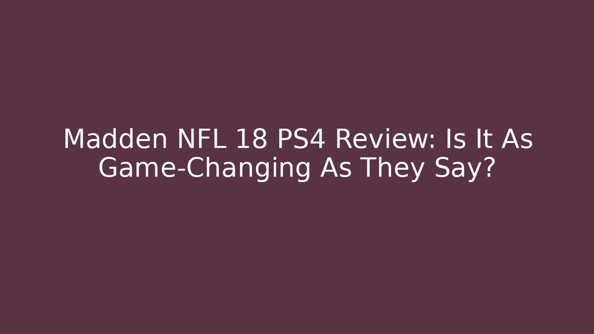 Madden NFL 18 PS4 Review: Is It As Game-Changing As They Say?