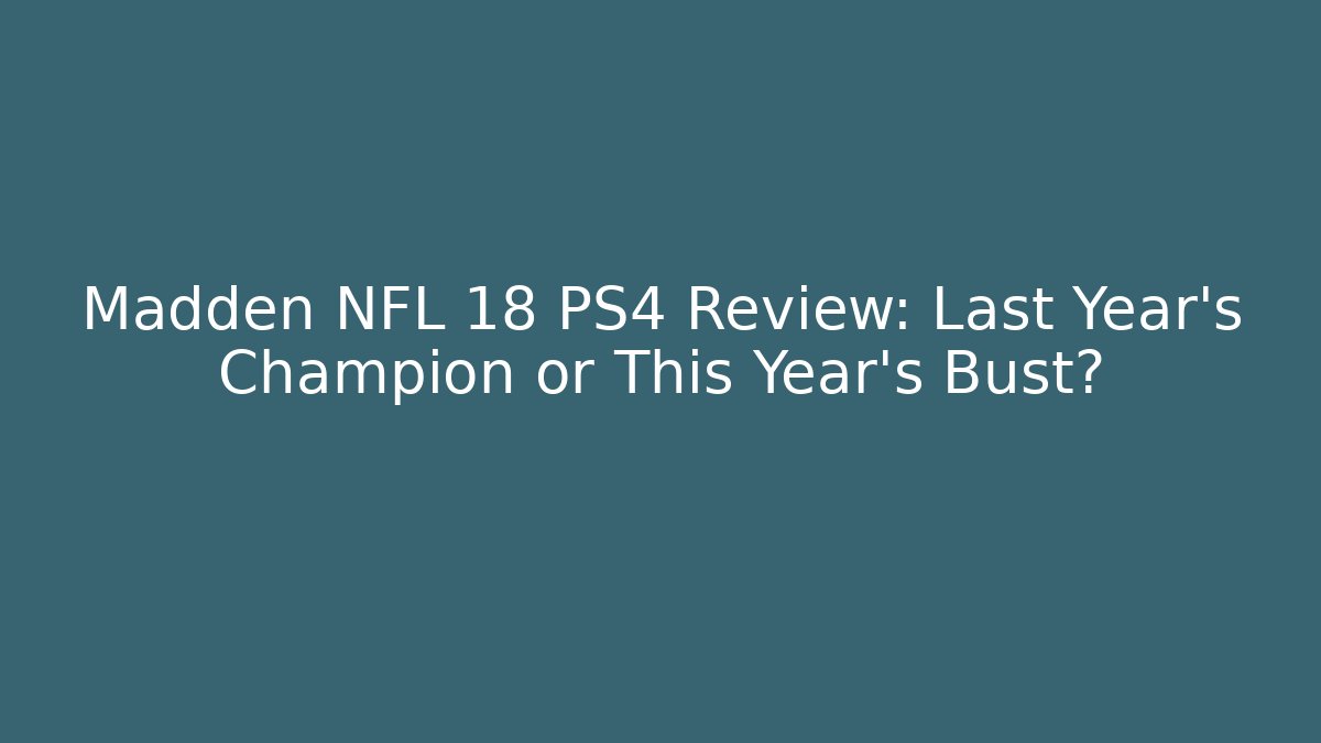 Madden NFL 18 PS4 Review: Last Year's Champion or This Year's Bust?