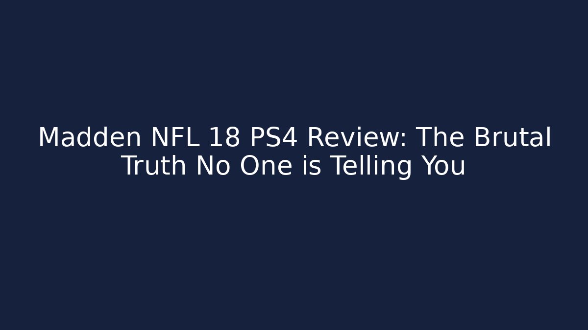Madden NFL 18 PS4 Review: The Brutal Truth No One is Telling You