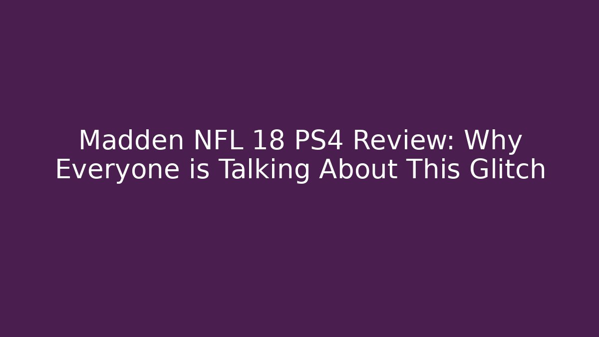 Madden NFL 18 PS4 Review: Why Everyone is Talking About This Glitch