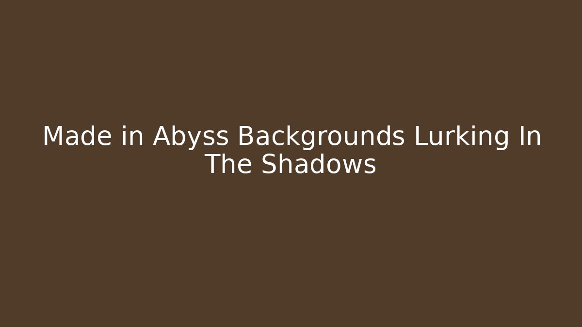 Made in Abyss Backgrounds Lurking In The Shadows
