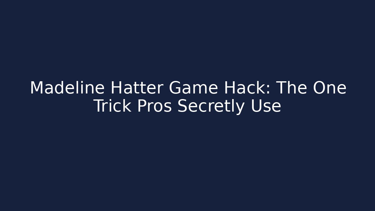 Madeline Hatter Game Hack: The One Trick Pros Secretly Use