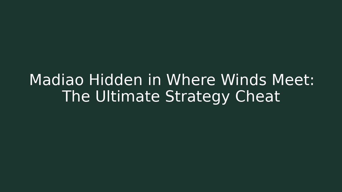Madiao Hidden in Where Winds Meet: The Ultimate Strategy Cheat