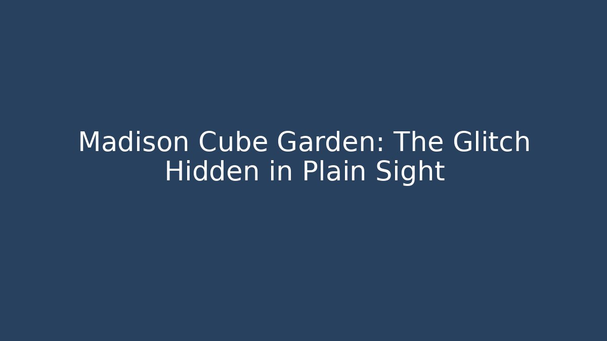 Madison Cube Garden: The Glitch Hidden in Plain Sight