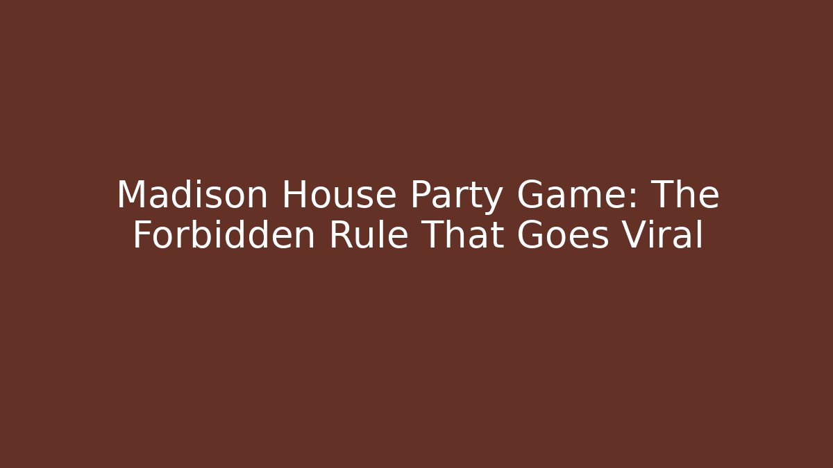 Madison House Party Game: The Forbidden Rule That Goes Viral