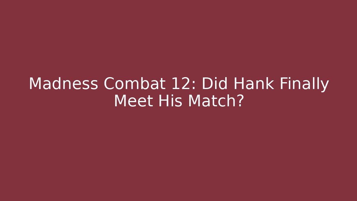 Madness Combat 12: Did Hank Finally Meet His Match?