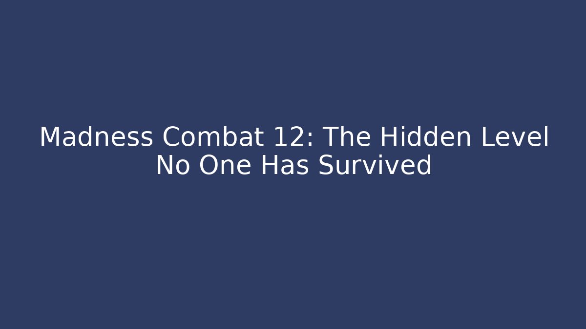 Madness Combat 12: The Hidden Level No One Has Survived