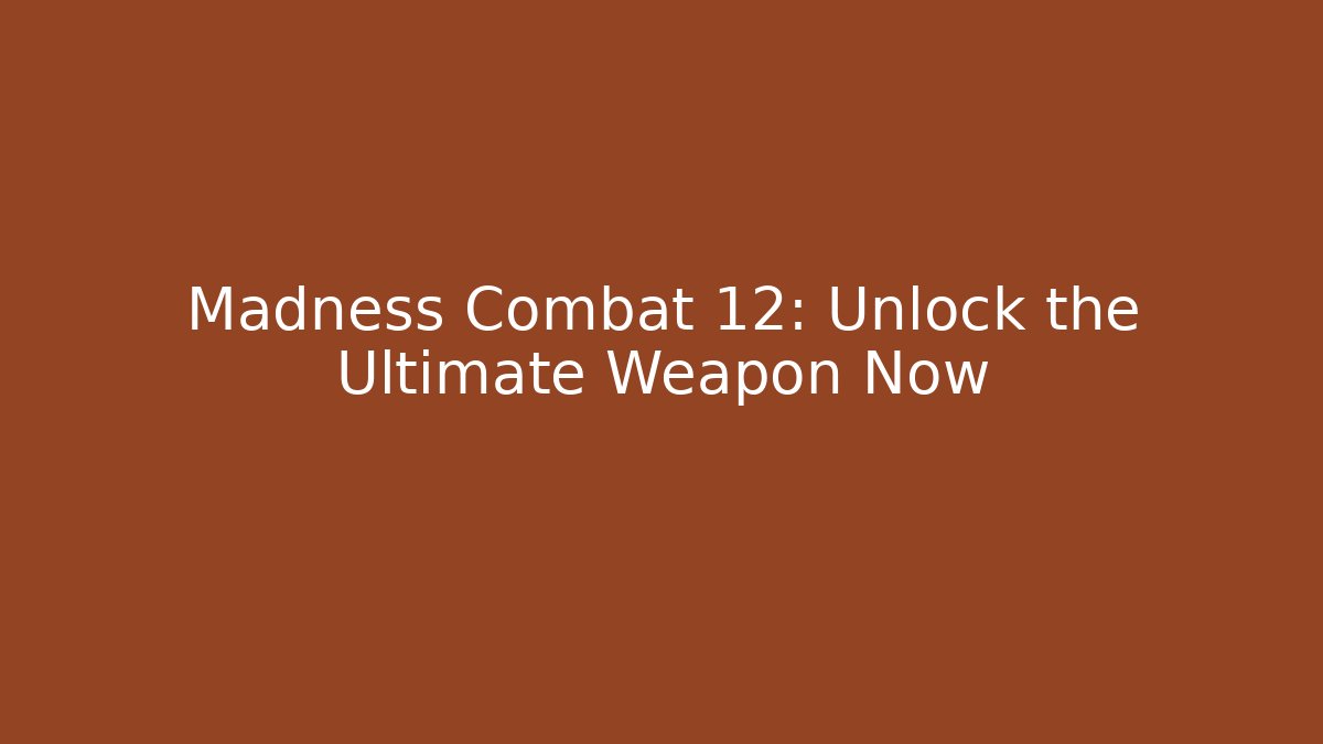 Madness Combat 12: Unlock the Ultimate Weapon Now
