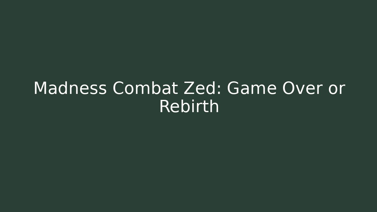 Madness Combat Zed: Game Over or Rebirth